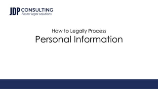 How to Legally Process
Personal Information
 
