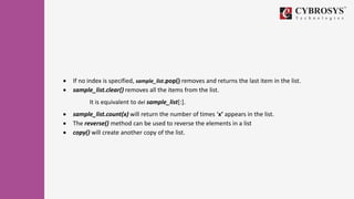  If no index is specified, sample_list.pop() removes and returns the last item in the list.
 sample_list.clear() removes all the items from the list.
It is equivalent to del sample_list[:].
 sample_list.count(x) will return the number of times ‘x’ appears in the list.
 The reverse() method can be used to reverse the elements in a list
 copy() will create another copy of the list.
 