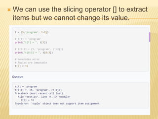  We can use the slicing operator [] to extract
items but we cannot change its value.
 