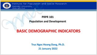Truc Ngoc Hoang Dang, Ph.D.
21 January 2022
PRPR 101
Population and Development
BASIC DEMOGRAPHIC INDICATORS
 
