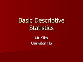 Basic Descriptive
    Statistics
       Mr. Siko
    Clarkston HS
 