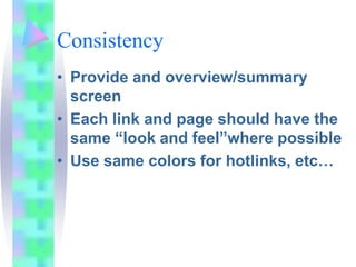 Consistency
• Provide and overview/summary
screen
• Each link and page should have the
same “look and feel”where possible
...