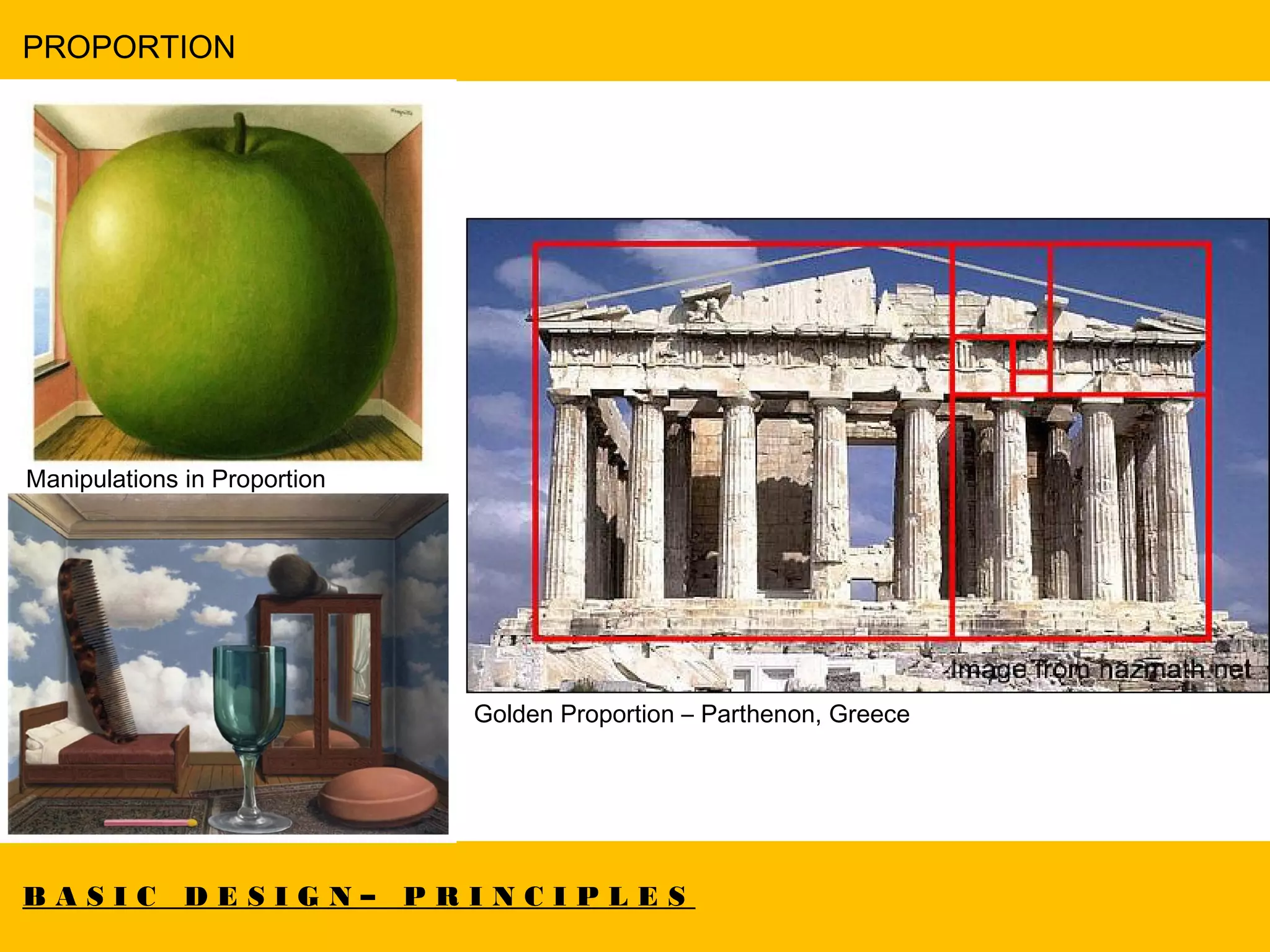 B A S I C D E S I G N – P R I N C I P L E S
PROPORTION
Golden Proportion – Parthenon, Greece
Manipulations in Proportion
 