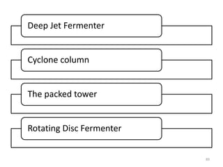 Deep Jet Fermenter
Cyclone column
The packed tower
Rotating Disc Fermenter
89
 
