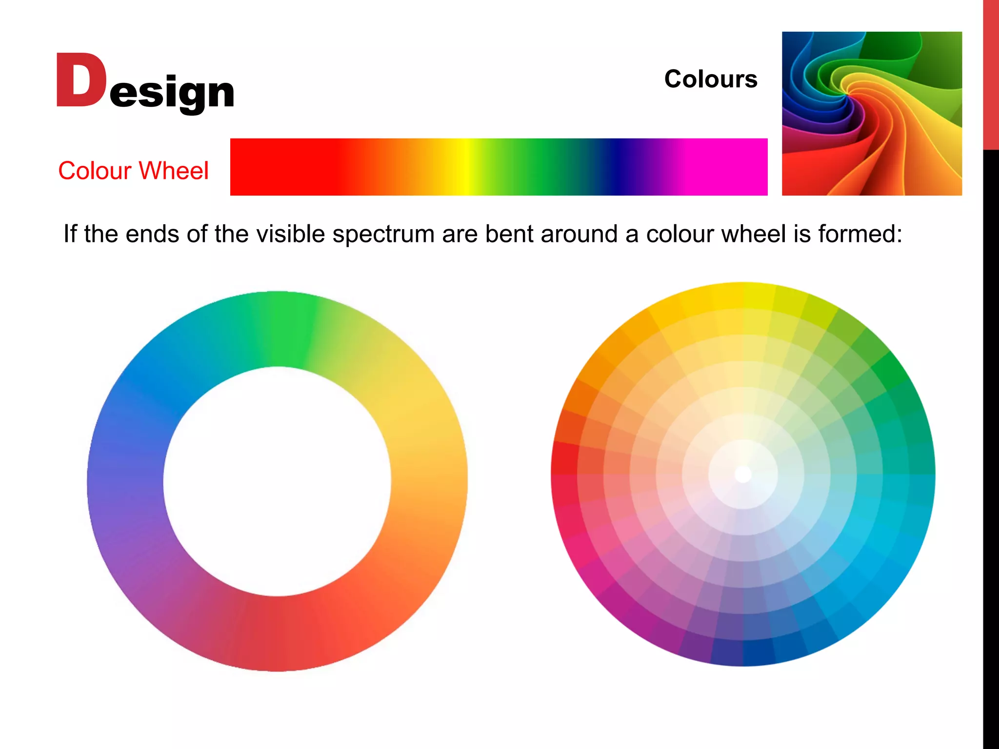 Design Colours
Colour Wheel
If the ends of the visible spectrum are bent around a colour wheel is formed:
 