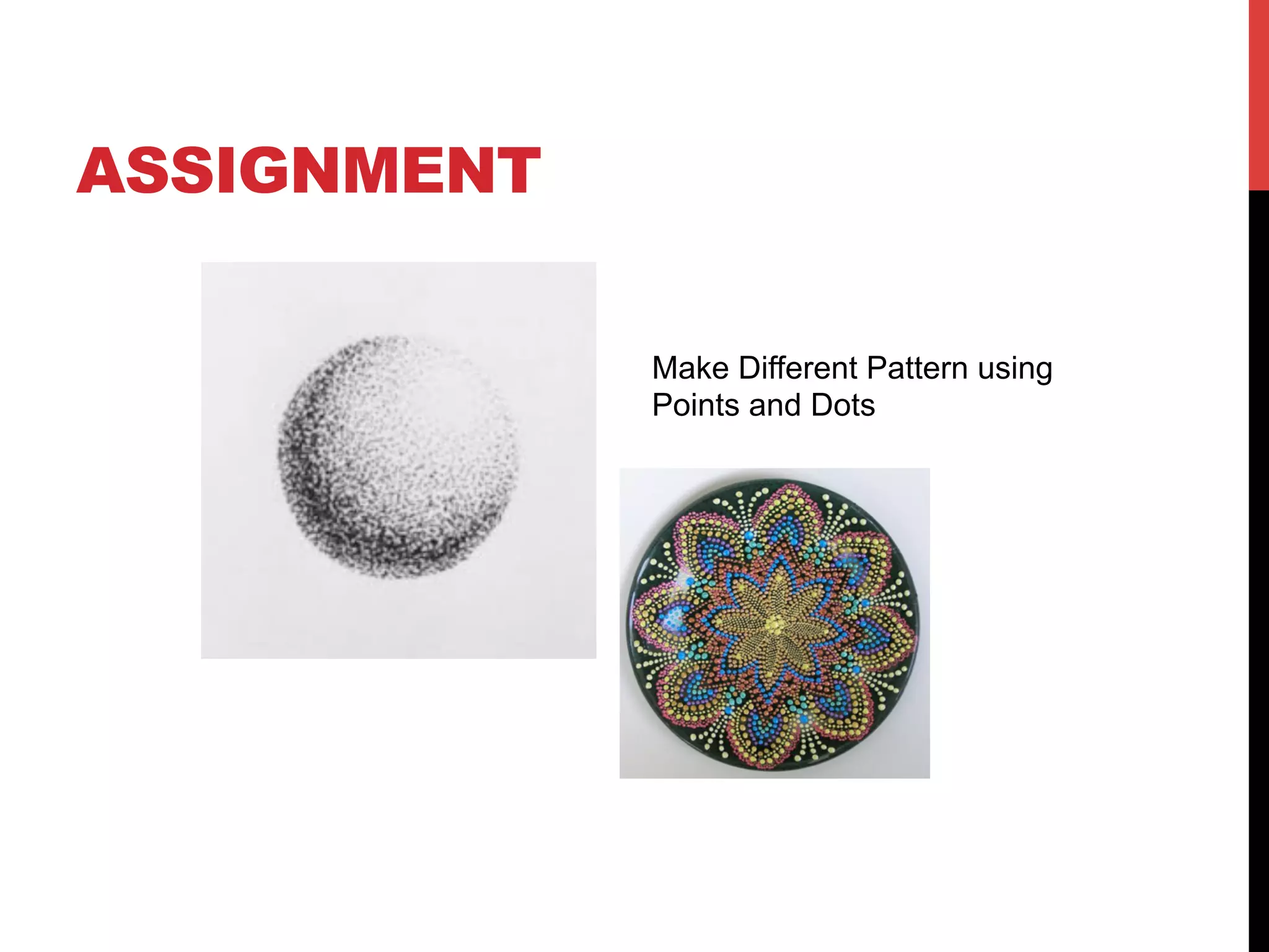 ASSIGNMENT
Make Different Pattern using
Points and Dots
 