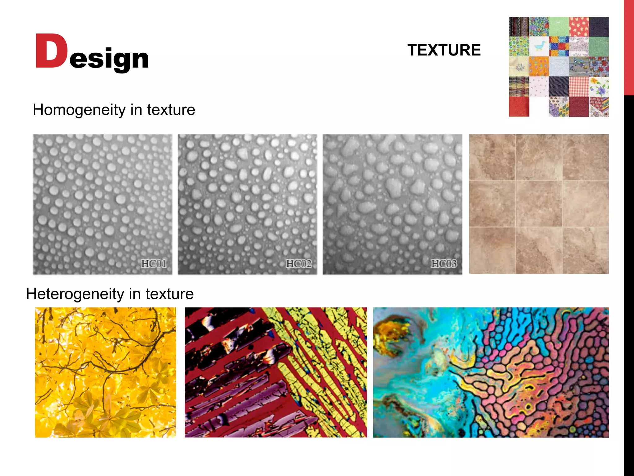 Design TEXTURE
Homogeneity in texture
Heterogeneity in texture
 