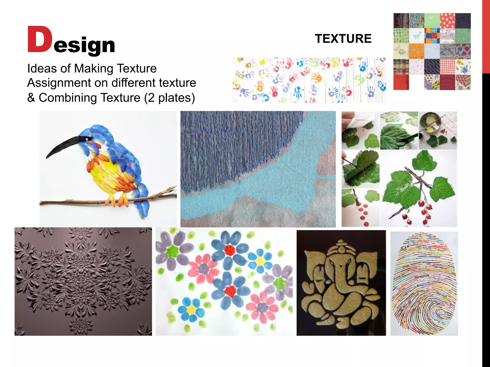 Design TEXTURE
Ideas of Making Texture
Assignment on different texture
& Combining Texture (2 plates)
 