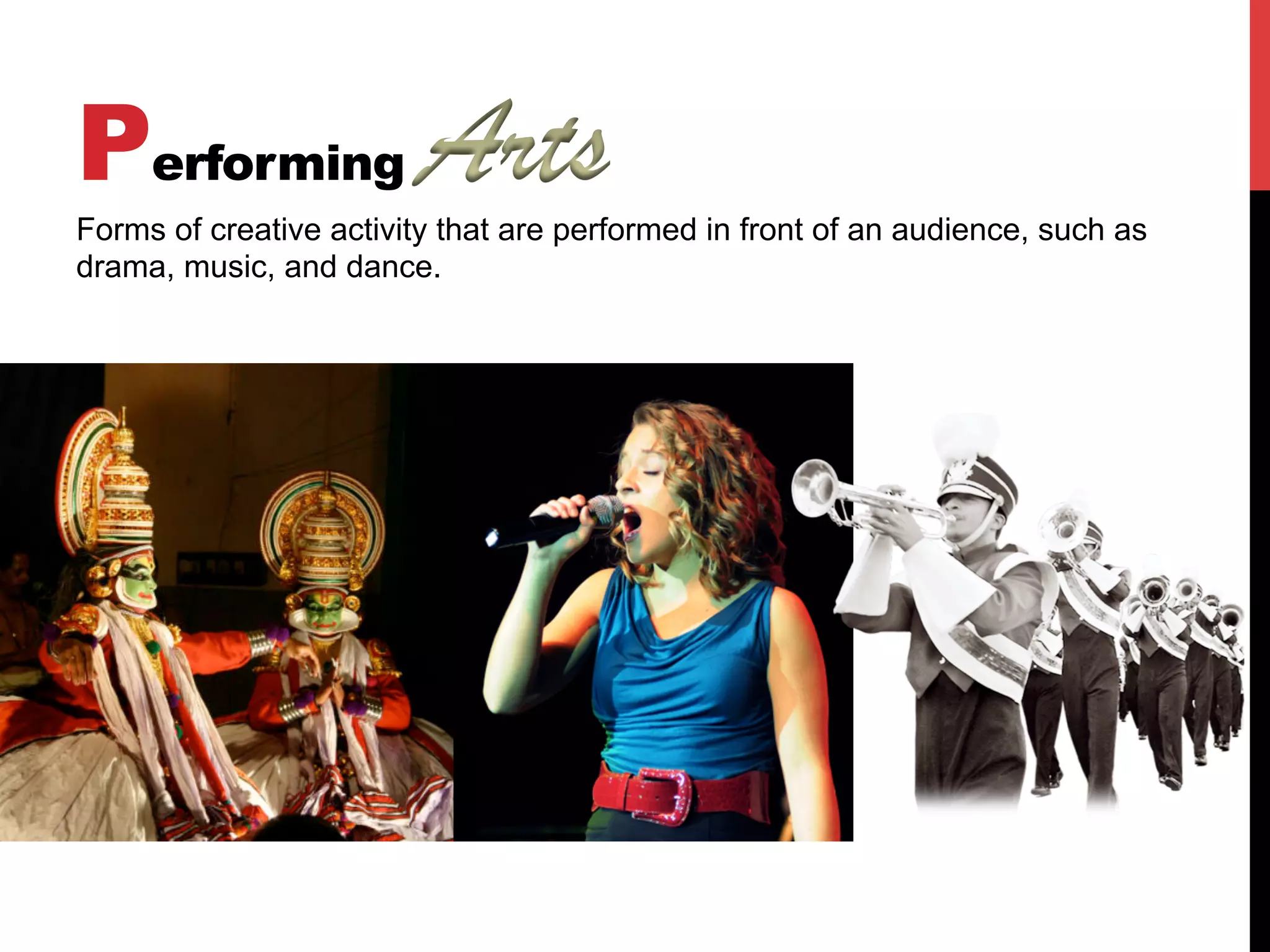 Performing
Forms of creative activity that are performed in front of an audience, such as
drama, music, and dance.
 