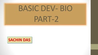 BASIC DEV- BIO
PART-2
SACHIN DAS
 