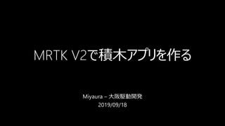 MRTK V2で積木アプリを作る
Miyaura – 大阪駆動開発
2019/09/18
 