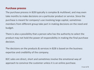 Purchase process
The purchase process in B2B typically is complex & multilevel, and may even
take months to make decisions...