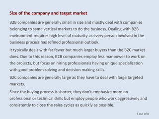Size of the company and target market
B2B companies are generally small in size and mostly deal with companies
belonging t...