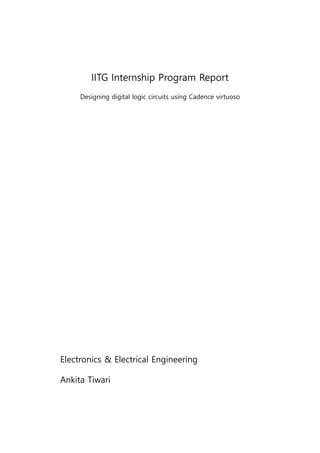 IITG Internship Program Report
Designing digital logic circuits using Cadence virtuoso
Electronics & Electrical Engineering
Ankita Tiwari
 