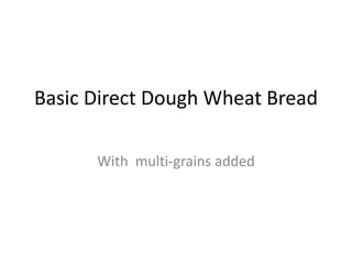 Basic Direct Dough Wheat Bread	 With  multi-grains added 