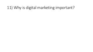 11) Why is digital marketing important?
 