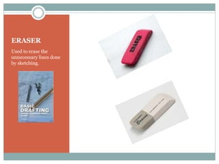 ERASER
Used to erase the
unnecessary lines done
by sketching.
 
