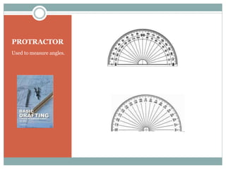 PROTRACTOR
Used to measure angles.
 