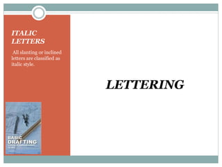 ITALIC
LETTERS
All slanting or inclined
letters are classified as
italic style.
LETTERING
 