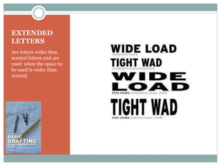 EXTENDED
LETTERS
Are letters wider than
normal letters and are
used when the space to
be used is wider than
normal.
 