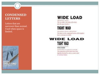 CONDENSED
LETTERS
Letters that are
narrower than normal.
Used when space is
limited.
 