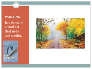 PAINTING
Is a form of
visual art
that uses
wet media.
 