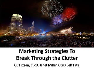Marketing Strategies To
Break Through the Clutter
GC Hixson, CEcD, Janet Miller, CEcD, Jeff Hite
 