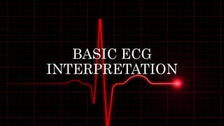 BASIC ECG
INTERPRETATION
 