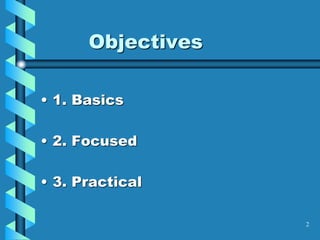 Objectives
• 1. Basics
• 2. Focused
• 3. Practical
2
 