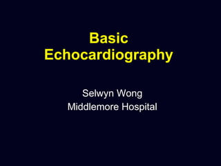 Basic Echocardiography   Selwyn Wong Middlemore Hospital 