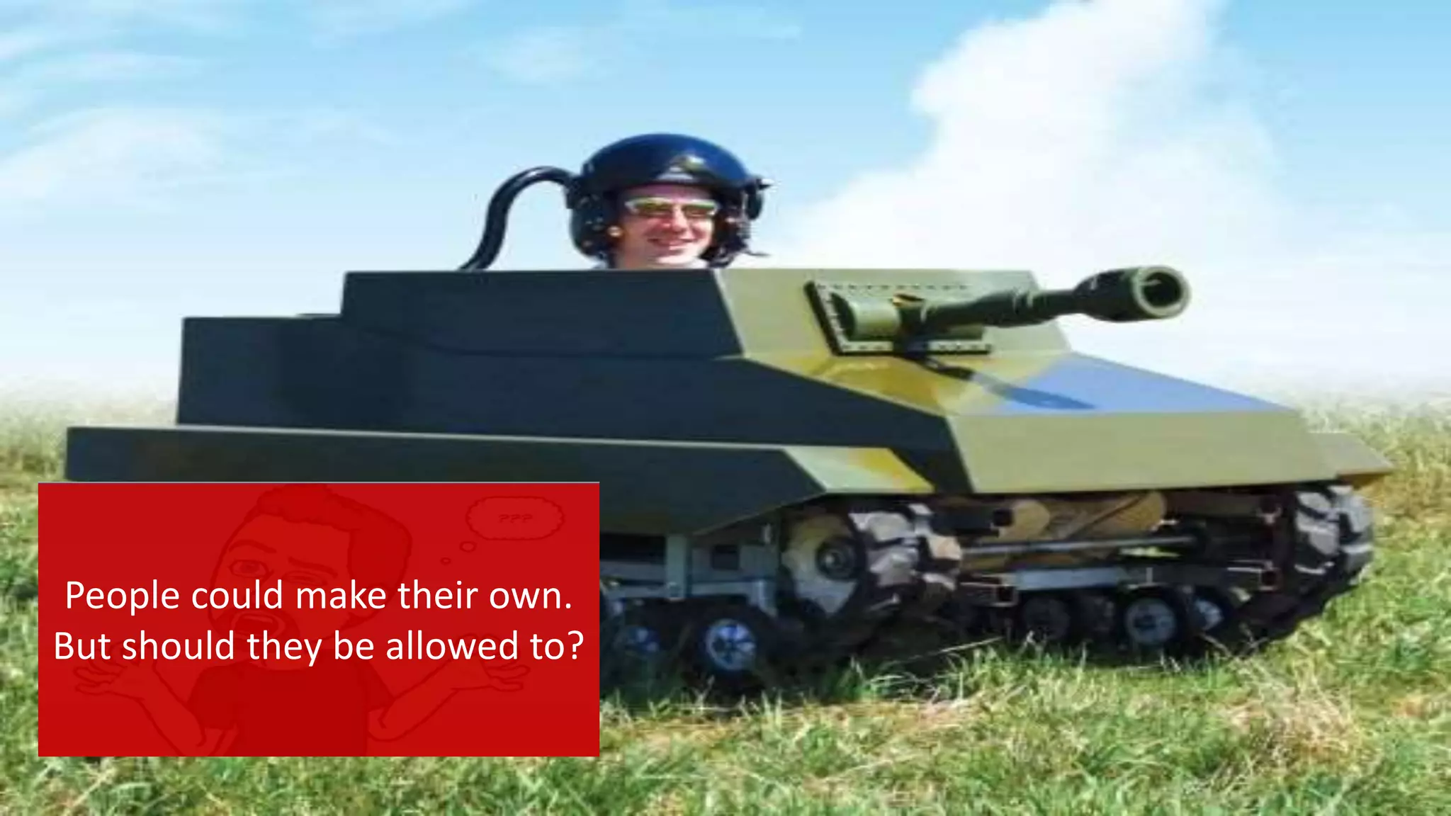 People could make their own.
But should they be allowed to?
 