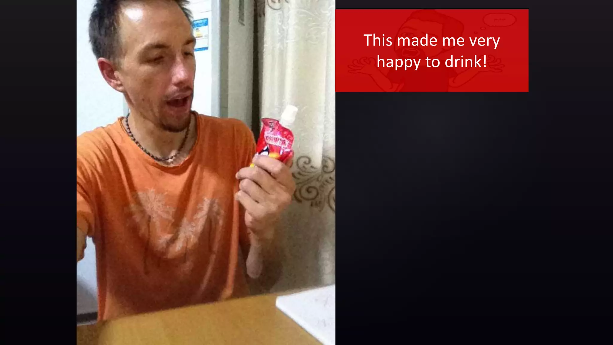 {
This made me very
happy to drink!
 