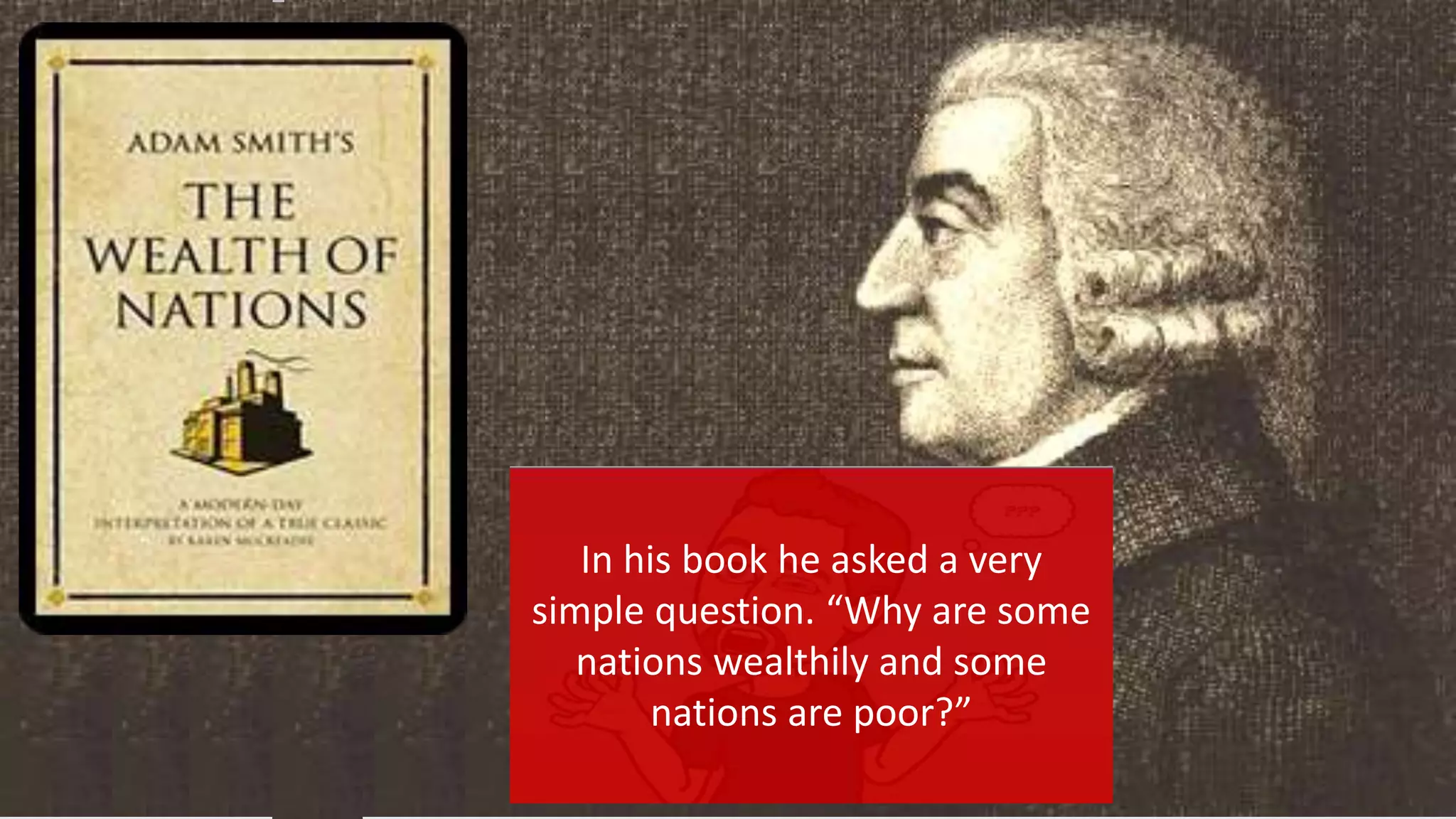 In his book he asked a very
simple question. “Why are some
nations wealthily and some
nations are poor?”
 