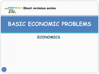 ECONOMICS
1
BASIC ECONOMIC PROBLEMS
Short revision series
 
