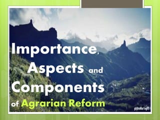 Importance,
Aspects and
Components
of Agrarian Reform
 