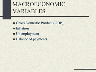 MACROECONOMIC
VARIABLES
 Gross Domestic Product (GDP)
 Inflation
 Unemployment
 Balance of payments
 