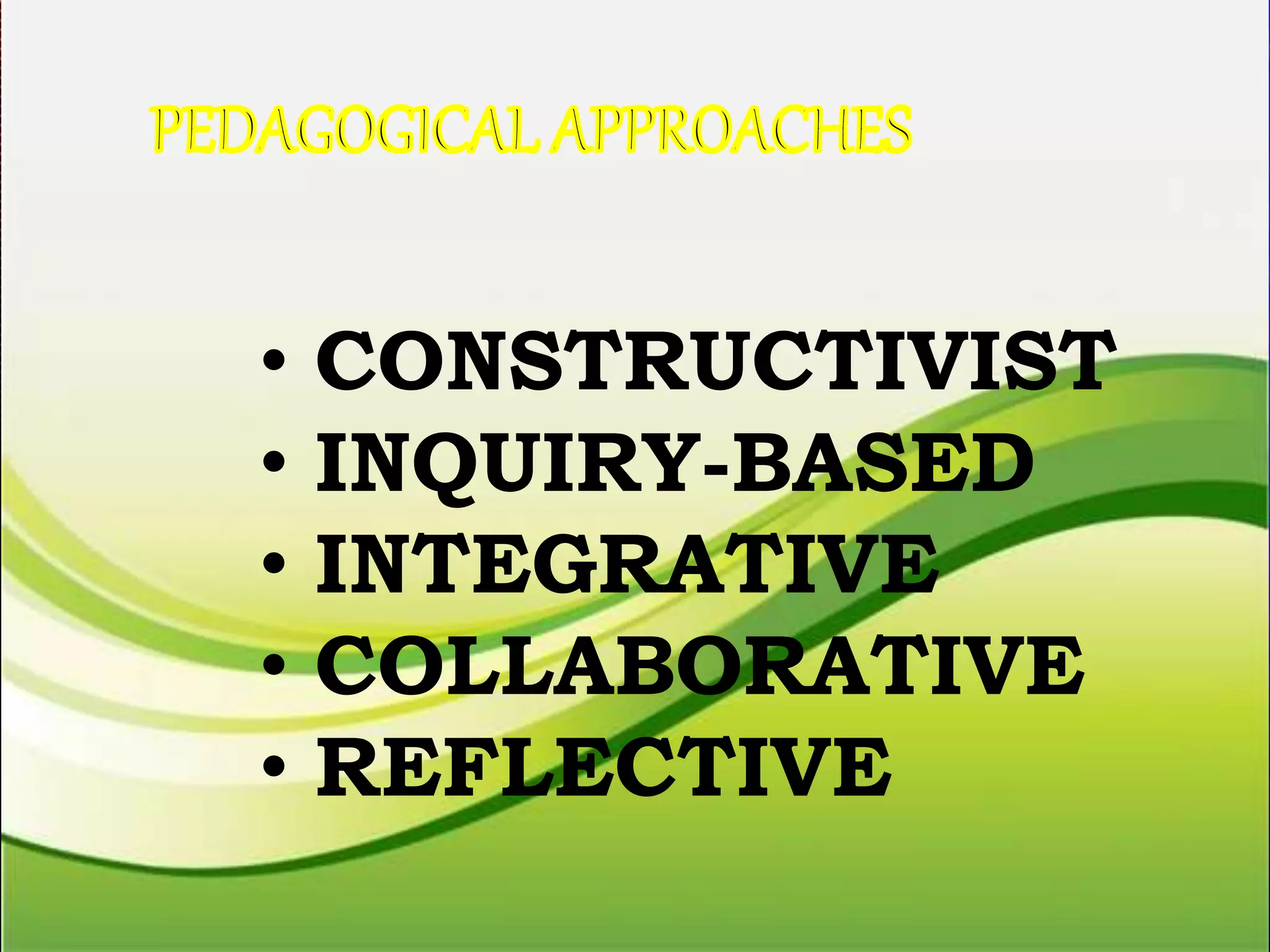 • CONSTRUCTIVIST
• INQUIRY-BASED
• INTEGRATIVE
• COLLABORATIVE
• REFLECTIVE
 