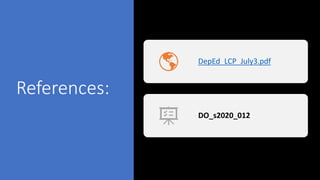 References:
DepEd_LCP_July3.pdf
DO_s2020_012
 