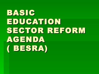 BASIC EDUCATION SECTOR REFORM AGENDA ( BESRA) 