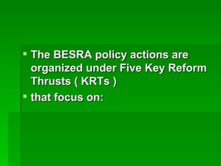 The BESRA policy actions are organized under Five Key Reform Thrusts ( KRTs ) that focus on: 