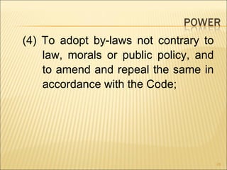 (4) To adopt by-laws not contrary to
    law, morals or public policy, and
    to amend and repeal the same in
    accordance with the Code;




                                        26
 