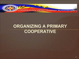ORGANIZING A PRIMARY
   COOPERATIVE




                       32
 