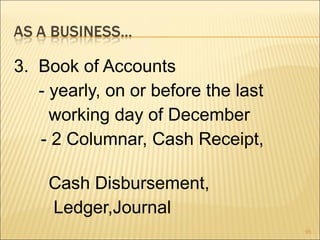 3. Book of Accounts
   - yearly, on or before the last
     working day of December
   - 2 Columnar, Cash Receipt,

    Cash Disbursement,
    Ledger,Journal
                                     95
 