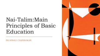 Nai-Talim:Main
Principles of Basic
Education
DR.SONALI CHANNAWAR
 
