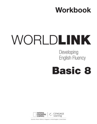 Australia • Brazil • Mexico • Singapore • United Kingdom • United States
WORLDLINK
Basic 8
Workbook
Developing
English Fluency
 