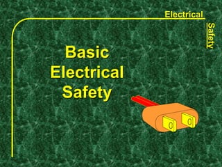 Electrical
Safety
Basic
Electrical
Safety
 