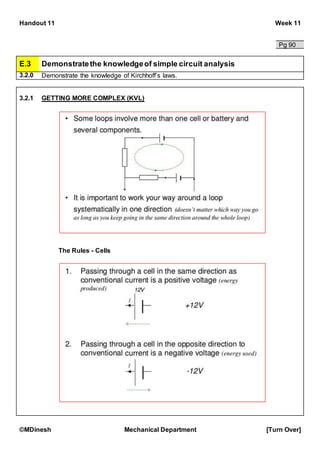 Handout 11 Week 11
©MDinesh Mechanical Department [Turn Over]
Pg 90
E.3 Demonstratethe knowledgeof simple circuit analysis
3.2.0 Demonstrate the knowledge of Kirchhoff’s laws.
3.2.1 GETTING MORE COMPLEX (KVL)
The Rules - Cells
 