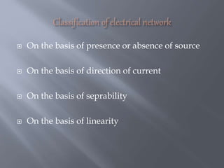  On the basis of presence or absence of source
 On the basis of direction of current
 On the basis of seprability
 On the basis of linearity
 
