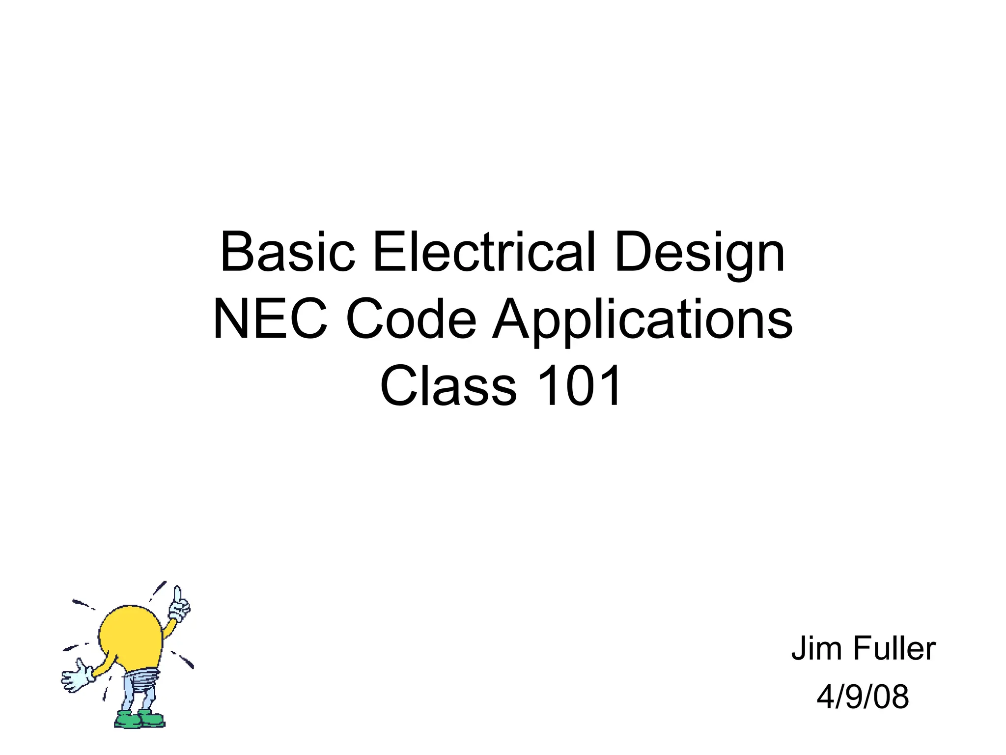 Basic Electrical Design
NEC Code Applications
Class 101
Jim Fuller
4/9/08
 