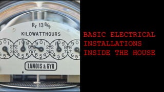 BASIC ELECTRICAL
INSTALLATIONS
INSIDE THE HOUSE
 